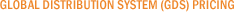 Global Distribution System (GDS) Pricing Global Distribution System (GDS) Pricing