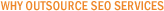 Why Outsource SEO Services Why Outsource SEO Services