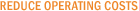 Reduce Operating Costs Reduce Operating Costs